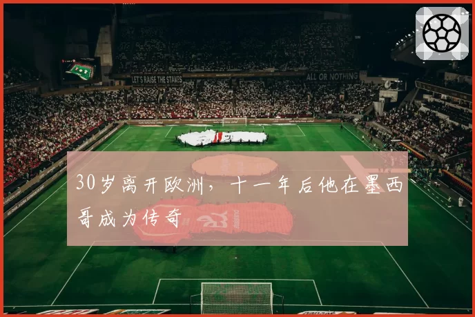 30岁离开欧洲，十一年后他在墨西哥成为传奇