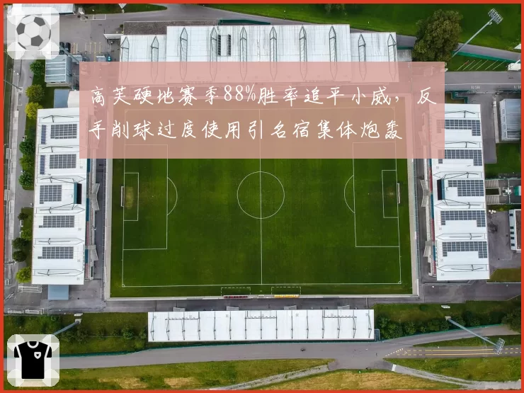 高芙硬地赛季88%胜率追平小威,反手削球过度使用引名宿集体炮轰