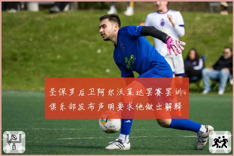 圣保罗后卫阿尔沃莱达罢赛罢训，俱乐部发布声明要求他做出解释